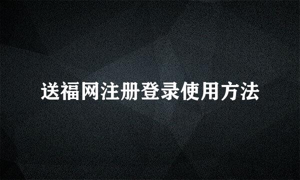 送福网注册登录使用方法