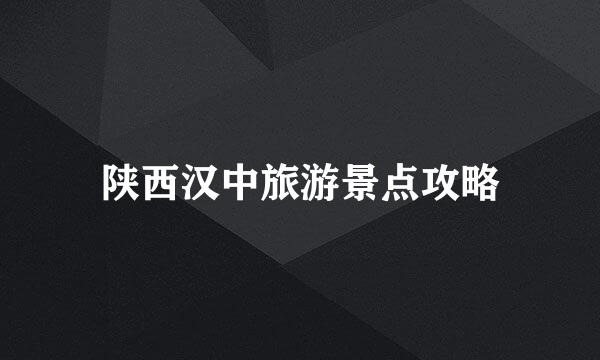 陕西汉中旅游景点攻略