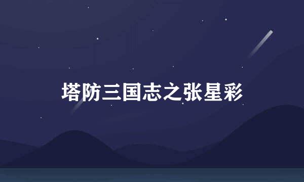 塔防三国志之张星彩