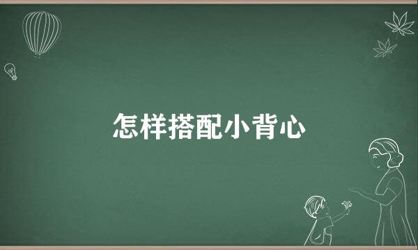 怎样搭配小背心