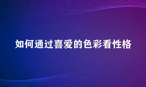 如何通过喜爱的色彩看性格