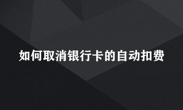 如何取消银行卡的自动扣费