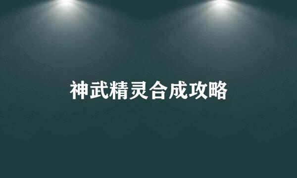 神武精灵合成攻略