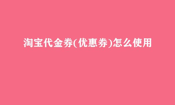 淘宝代金券(优惠券)怎么使用