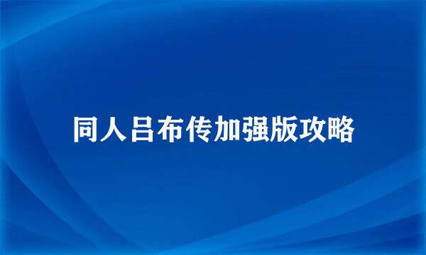 同人吕布传加强版攻略