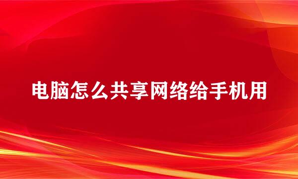 电脑怎么共享网络给手机用