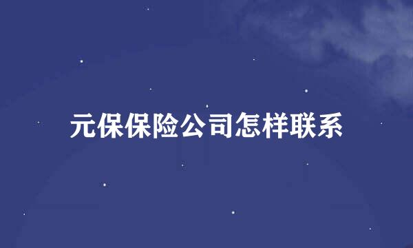 元保保险公司怎样联系