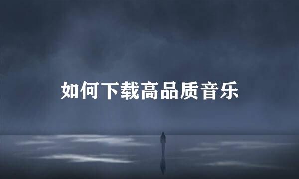 如何下载高品质音乐