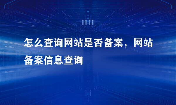 怎么查询网站是否备案，网站备案信息查询