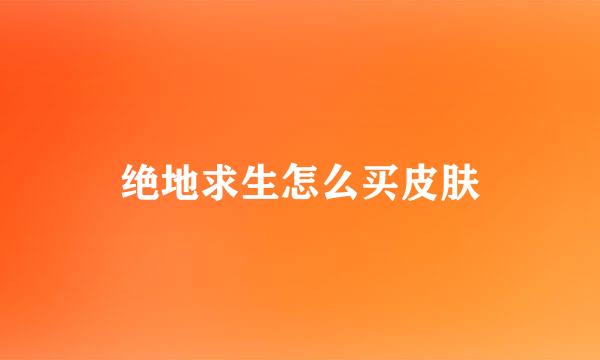 绝地求生怎么买皮肤