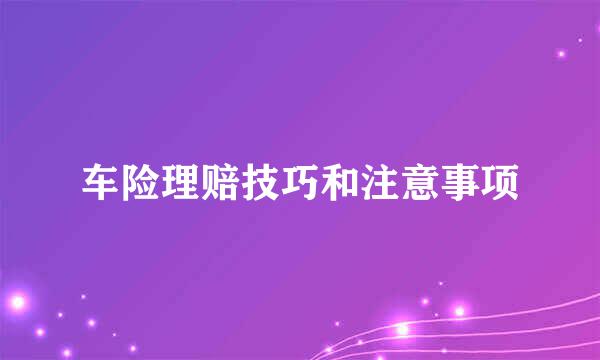 车险理赔技巧和注意事项
