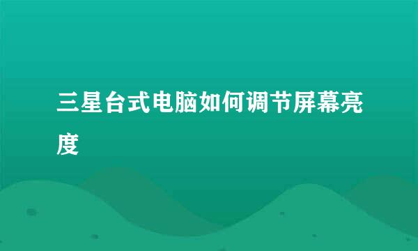 三星台式电脑如何调节屏幕亮度