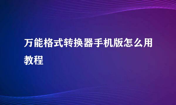 万能格式转换器手机版怎么用教程