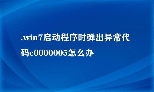 .win7启动程序时弹出异常代码c0000005怎么办