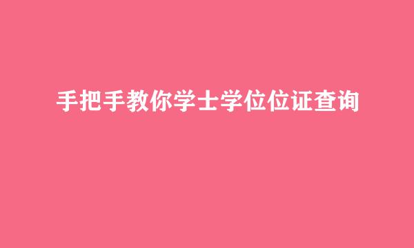 手把手教你学士学位位证查询