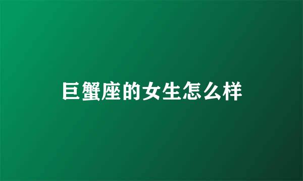 巨蟹座的女生怎么样