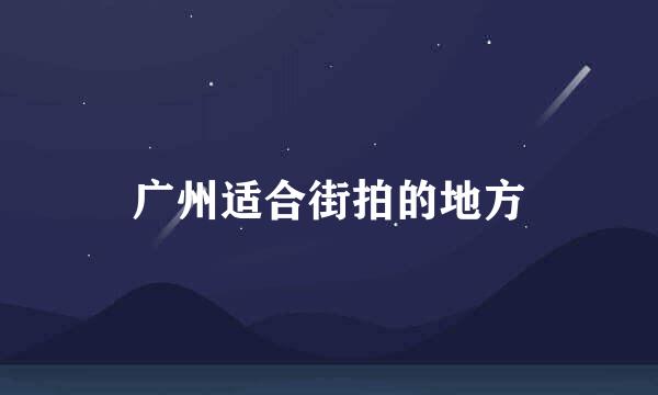 广州适合街拍的地方