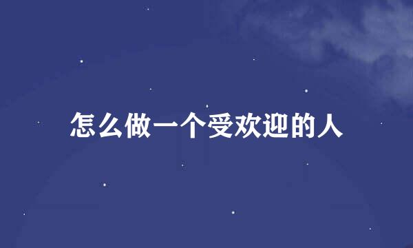 怎么做一个受欢迎的人