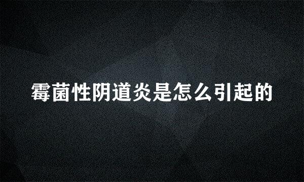 霉菌性阴道炎是怎么引起的