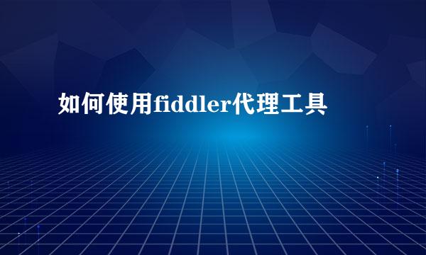 如何使用fiddler代理工具