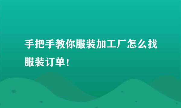 手把手教你服装加工厂怎么找服装订单！