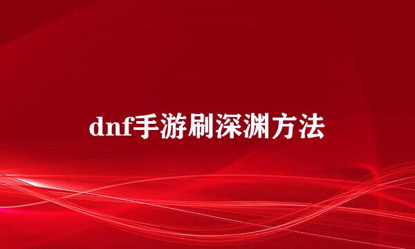 dnf手游刷深渊方法