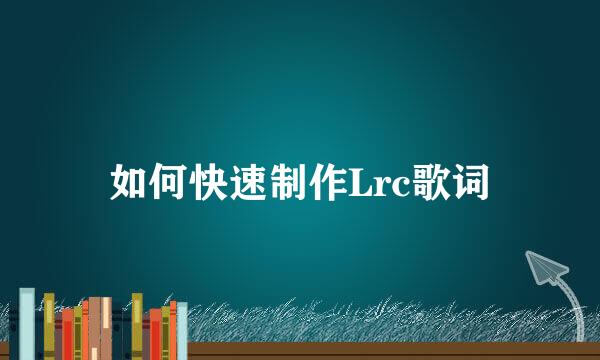 如何快速制作Lrc歌词