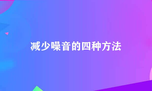 减少噪音的四种方法