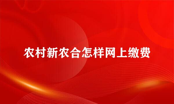 农村新农合怎样网上缴费