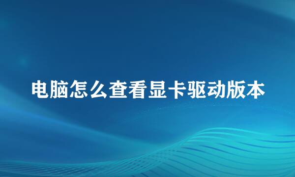 电脑怎么查看显卡驱动版本