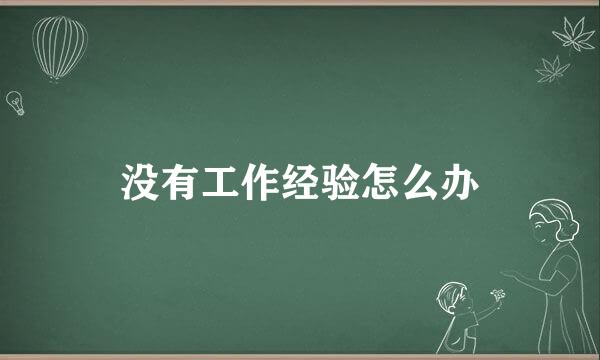 没有工作经验怎么办
