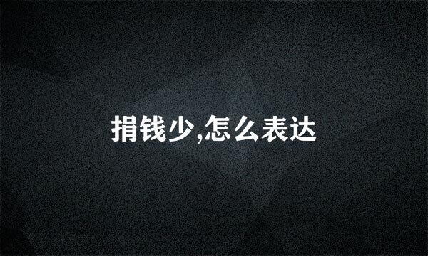 捐钱少,怎么表达