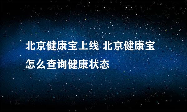 北京健康宝上线 北京健康宝怎么查询健康状态