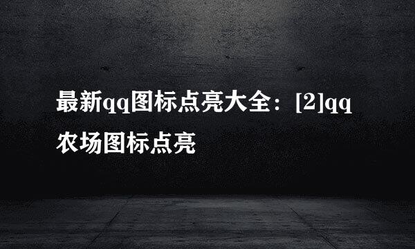 最新qq图标点亮大全：[2]qq农场图标点亮