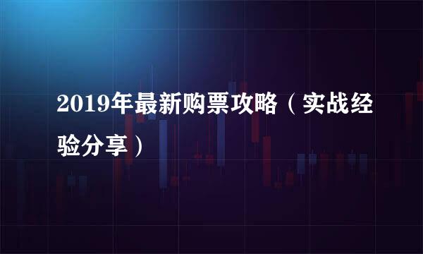 2019年最新购票攻略（实战经验分享）
