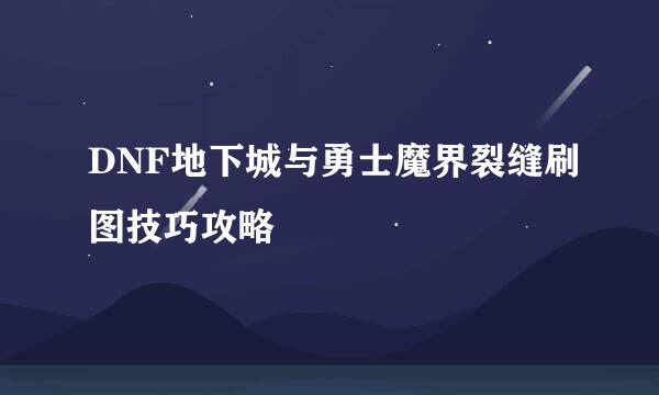 DNF地下城与勇士魔界裂缝刷图技巧攻略
