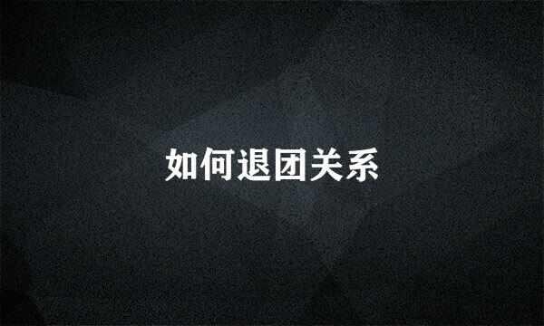 如何退团关系