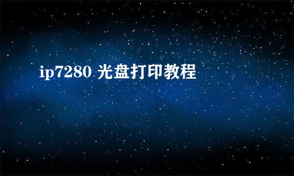ip7280 光盘打印教程
