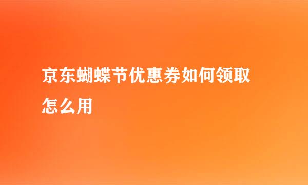 京东蝴蝶节优惠券如何领取 怎么用