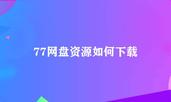 77网盘资源如何下载