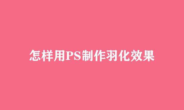 怎样用PS制作羽化效果