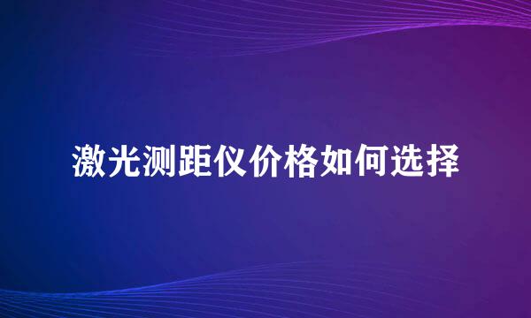 激光测距仪价格如何选择