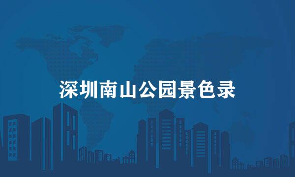 深圳南山公园景色录