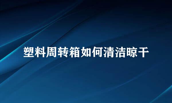 塑料周转箱如何清洁晾干