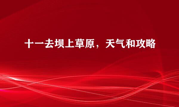 十一去坝上草原，天气和攻略