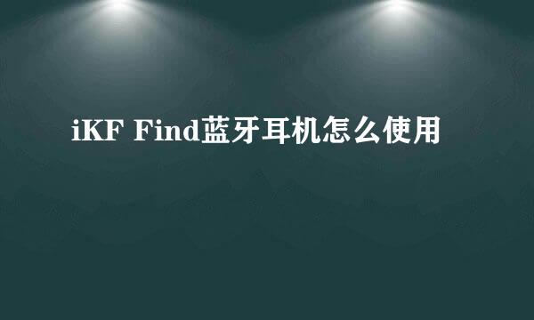 iKF Find蓝牙耳机怎么使用