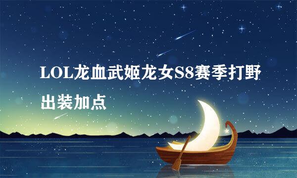 LOL龙血武姬龙女S8赛季打野出装加点