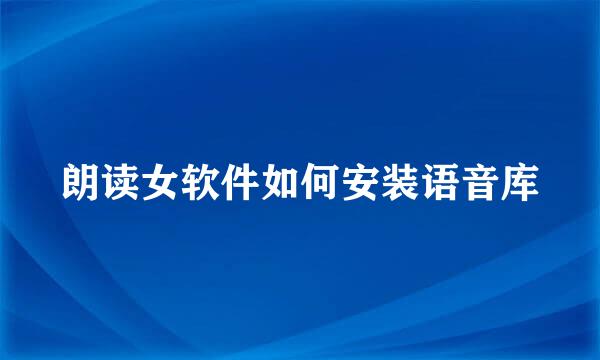 朗读女软件如何安装语音库