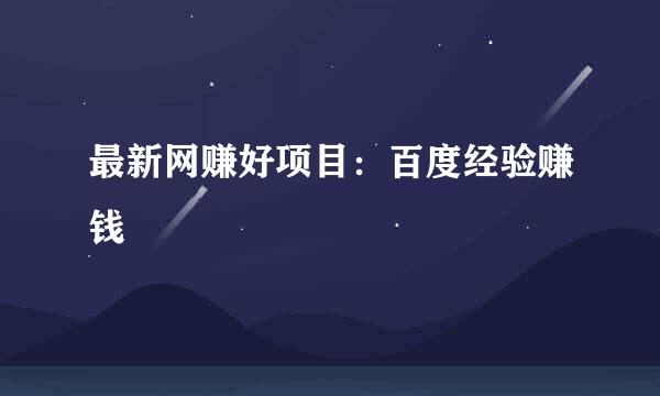 最新网赚好项目：百度经验赚钱