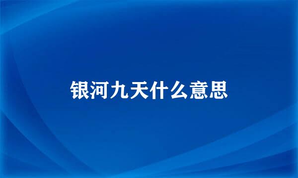 银河九天什么意思